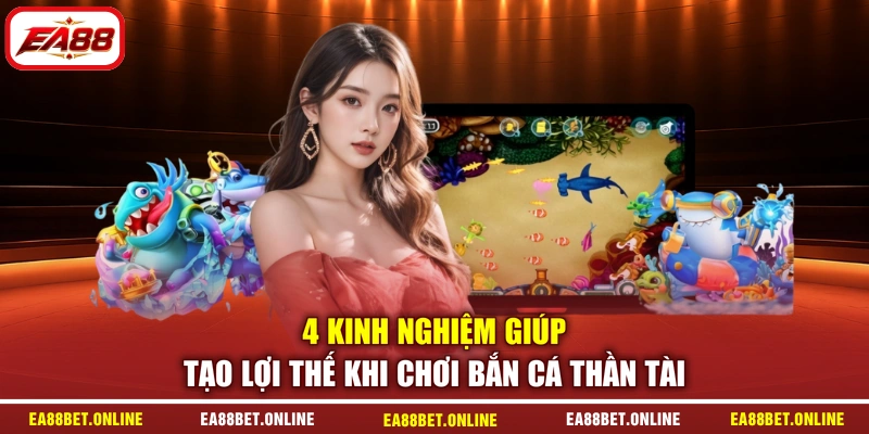 4 kinh nghiệm giúp tạo lợi thế khi chơi bắn cá thần tài