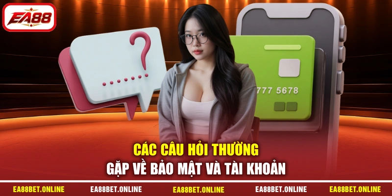 Các câu hỏi thường gặp về bảo mật và tài khoản