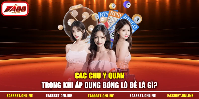 Các chú ý quan trọng khi áp dụng bóng lô đề là gì?
