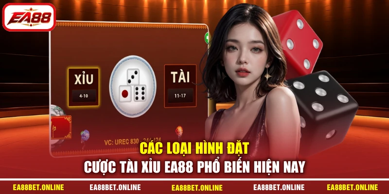 Các loại hình đặt cược Tài Xỉu EA88 phổ biến hiện nay