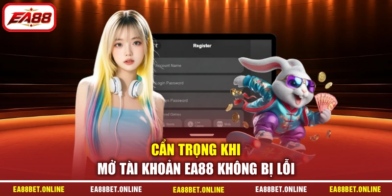 Cẩn trọng khi mở đăng ký EA88 không bị lỗi