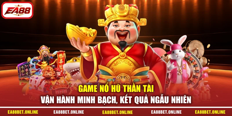 Game nổ hũ thần tài vận hành minh bạch, kết quả ngẫu nhiên