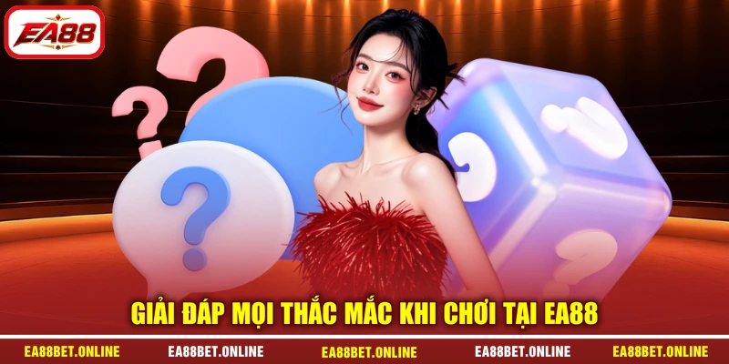 Giải đáp mọi thắc mắc khi chơi tại EA88