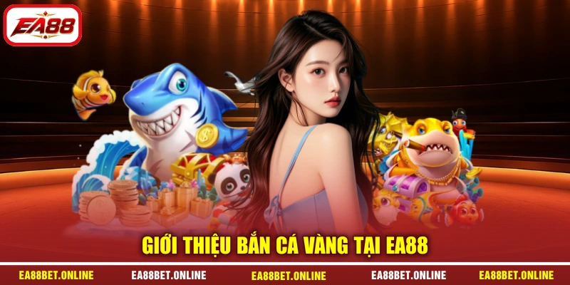 Giới thiệu bắn cá vàng tại EA88