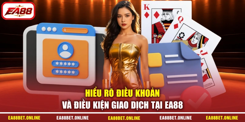 Hiểu rõ điều khoản và điều kiện giao dịch tại EA88