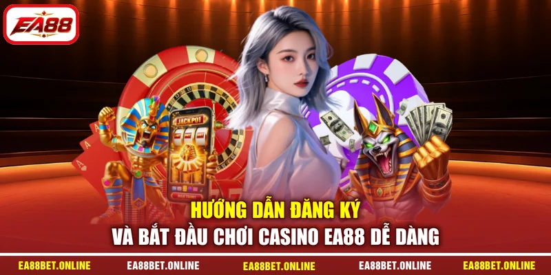 Hướng dẫn đăng ký và bắt đầu chơi Casino EA88 dễ dàng
