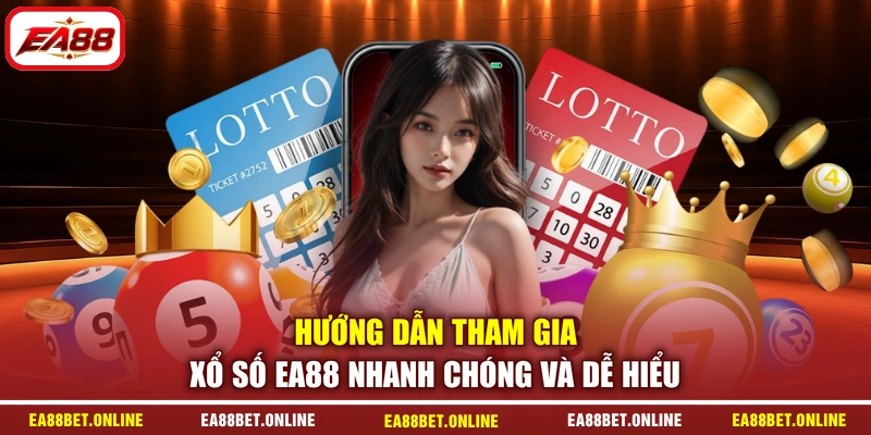 Hướng dẫn tham gia xổ số EA88 nhanh chóng và dễ hiểu
