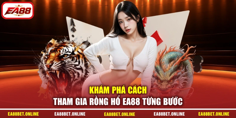 Khám phá cách tham gia Rồng Hổ EA88 từng bước