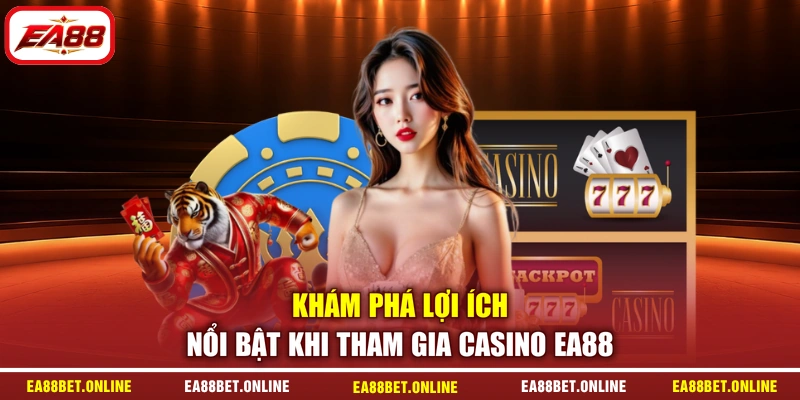 Khám phá lợi ích nổi bật khi tham gia Casino EA88
