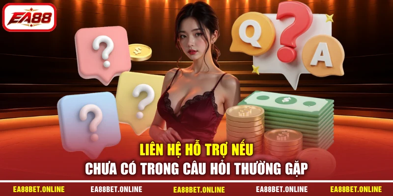 Liên hệ hỗ trợ nếu chưa có trong câu hỏi thường gặp
