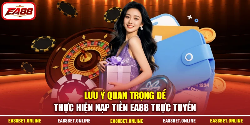 Lưu ý quan trọng để thực hiện nạp tiền EA88 trực tuyến