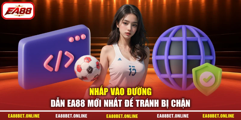 Nhấp vào đường dẫn EA88 mới nhất để tránh bị chặn