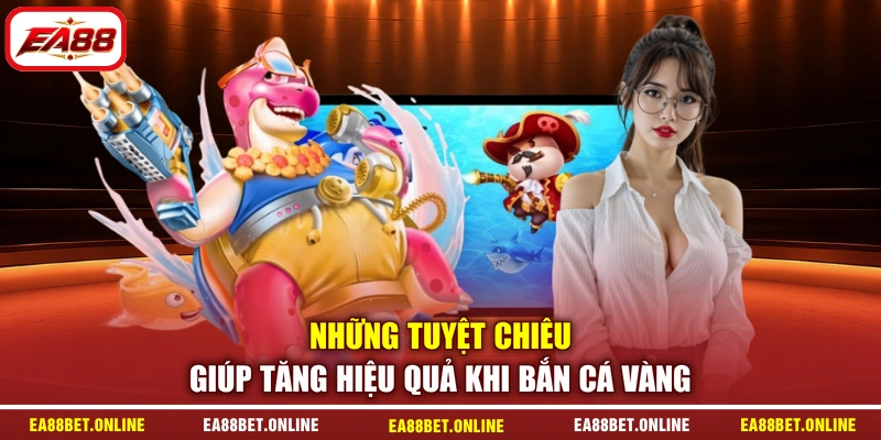 Những tuyệt chiêu giúp tăng hiệu quả khi bắn cá vàng