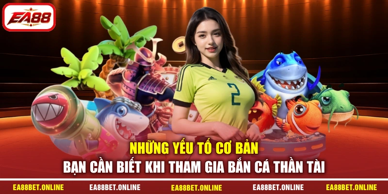 Những yếu tố cơ bản bạn cần biết khi tham gia bắn cá thần tài