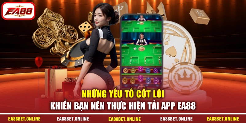 Những yếu tố cốt lõi khiến bạn nên thực hiện tải app EA88