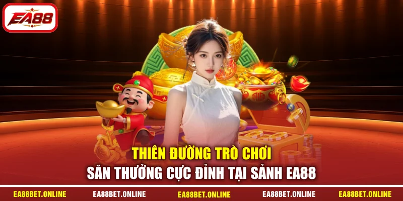 Thiên đường trò chơi săn thưởng cực đỉnh tại sảnh EA88