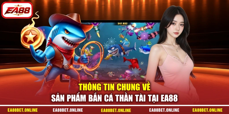 Thông tin chung về sản phẩm bắn cá thần tài tại EA88