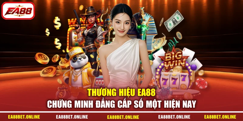 Thương hiệu EA88 chứng minh đẳng cấp số một hiện nay
