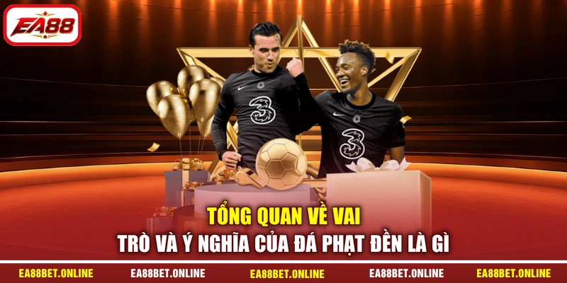 Tổng quan về vai trò và ý nghĩa của đá phạt đền là gì