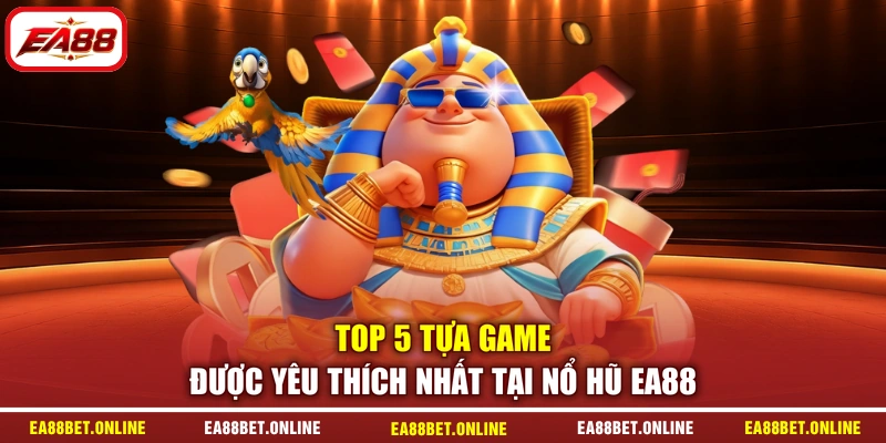 Top 5 tựa game được yêu thích nhất tại nổ hũ EA88