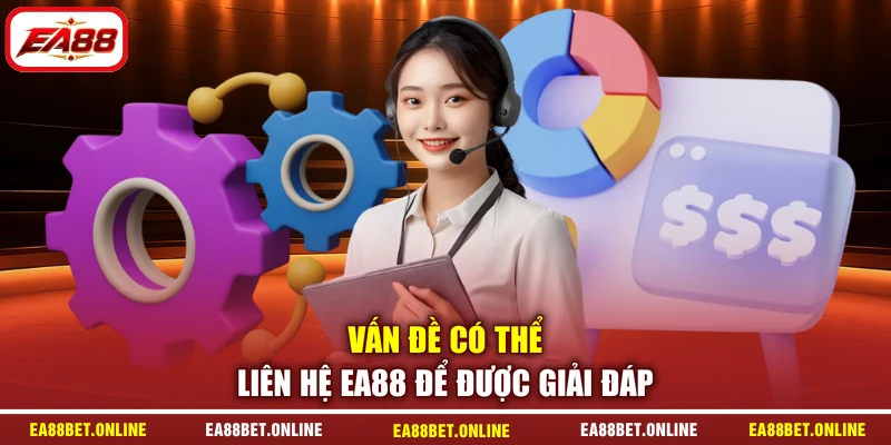Vấn đề có thể liên hệ EA88 để được giải đáp