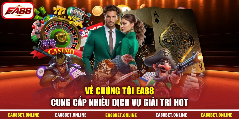 Về chúng tôi EA88 cung cấp nhiều dịch vụ giải trí hot